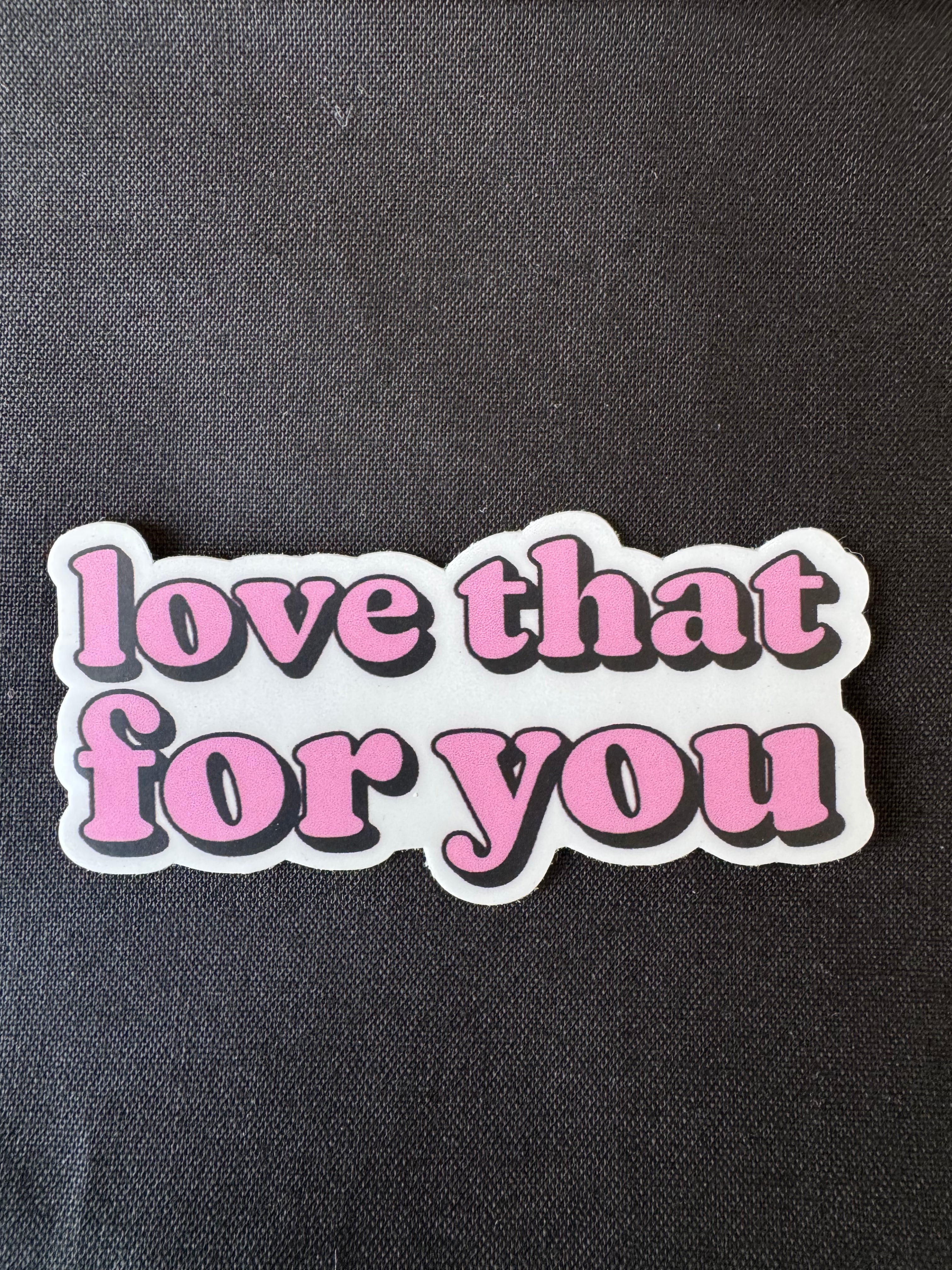 Love That For You Sticker
